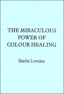 THE MIRACULOUS POWER OF COLOUR HEALING by Sheila Lovejoy